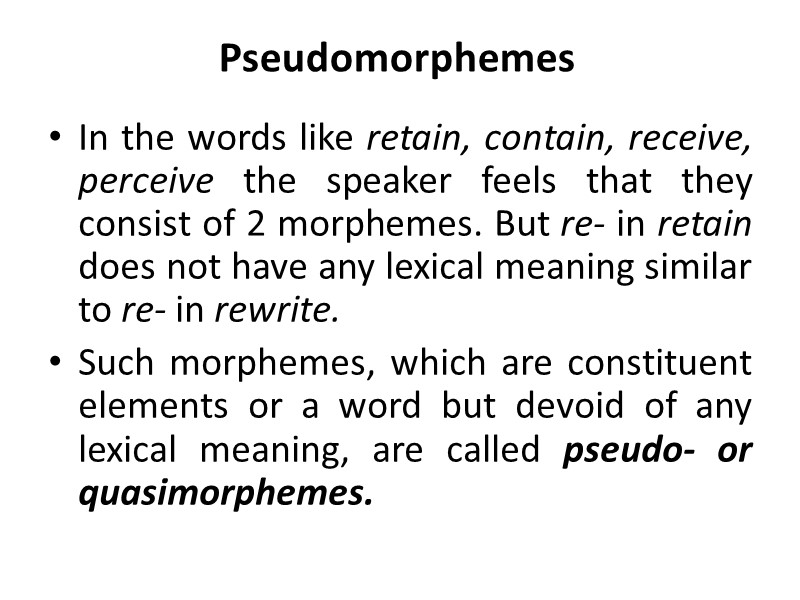 Pseudomorphemes  In the words like retain, contain, receive, perceive the speaker feels that